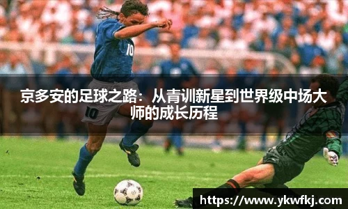 京多安的足球之路：从青训新星到世界级中场大师的成长历程