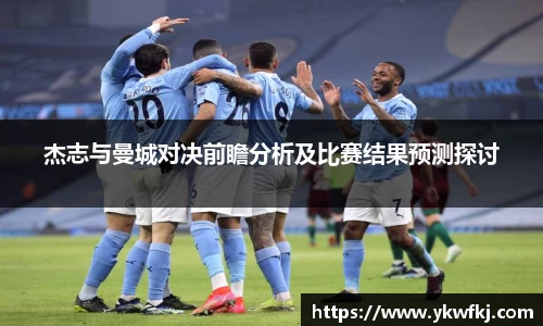 杰志与曼城对决前瞻分析及比赛结果预测探讨