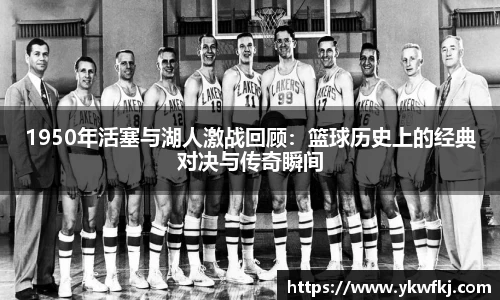 1950年活塞与湖人激战回顾：篮球历史上的经典对决与传奇瞬间