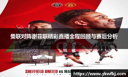 曼联对阵谢菲联精彩直播全程回顾与赛后分析