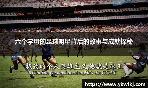 六个字母的足球明星背后的故事与成就探秘